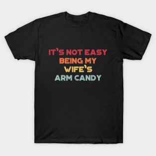 It's Not Easy Being My Wife's Arm Candy Sunset Funny T-Shirt